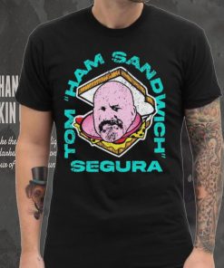 Tom Ham Sandwich Segura Shirt