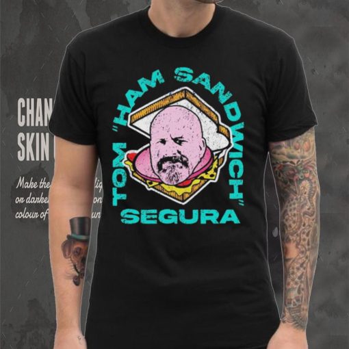 Tom Ham Sandwich Segura Shirt