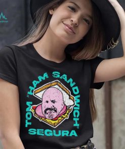 Tom Ham Sandwich Segura Shirt