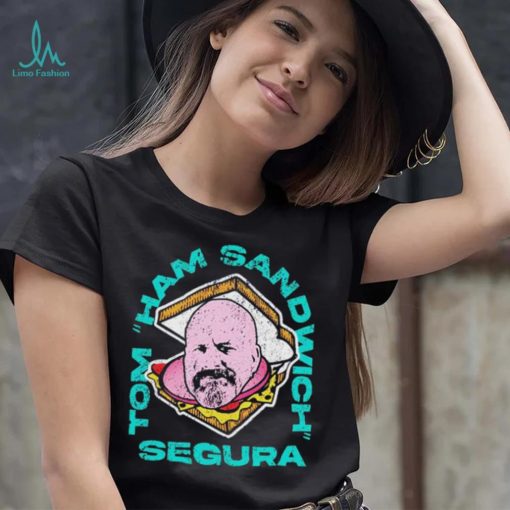 Tom Ham Sandwich Segura Shirt