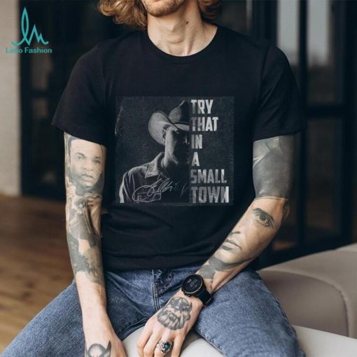 Try That In A Small Town Jason Aldean Signature Shirt