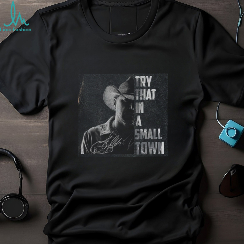 Try That In A Small Town Jason Aldean Signature Shirt Try That In A Small Town Jason Aldean Signature Shirt