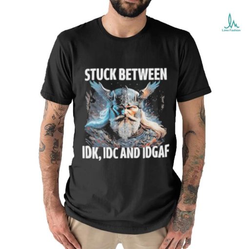 Viking Stuck Between Idk Idc And Idgaf shirt