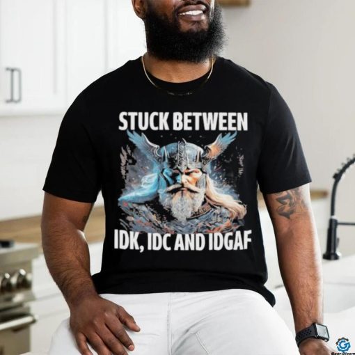 Viking Stuck Between Idk Idc And Idgaf shirt