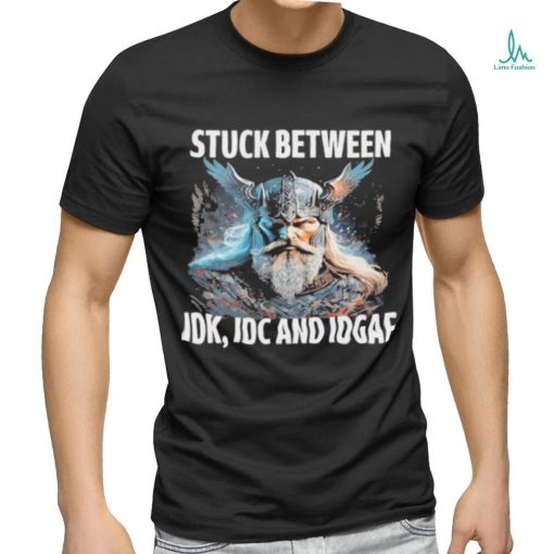 Viking Stuck Between Idk Idc And Idgaf shirt