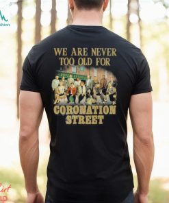 We Are Never Too Old For Coronation Street Shirt