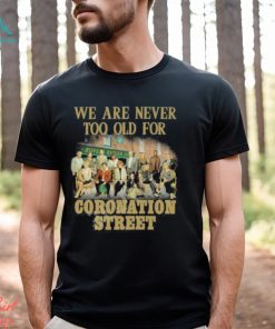 We Are Never Too Old For Coronation Street Shirt