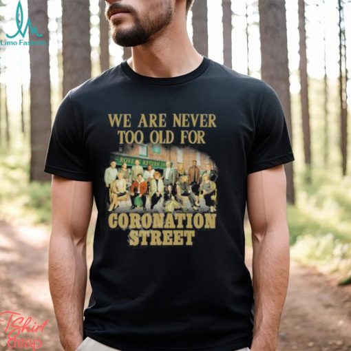 We Are Never Too Old For Coronation Street Shirt