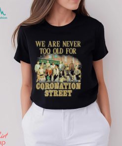 We Are Never Too Old For Coronation Street Shirt