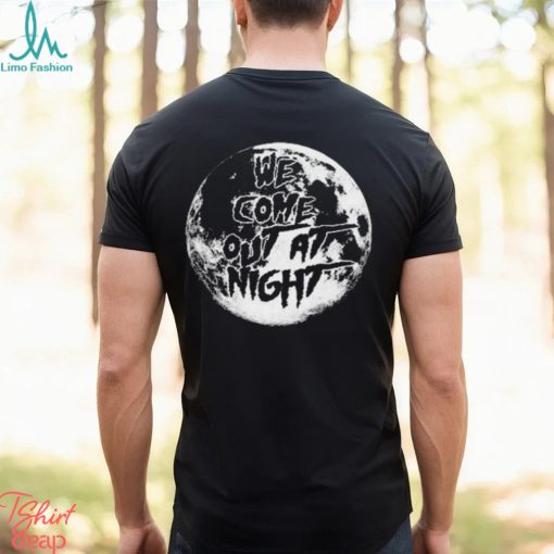 We Come Out At Night T Shirt