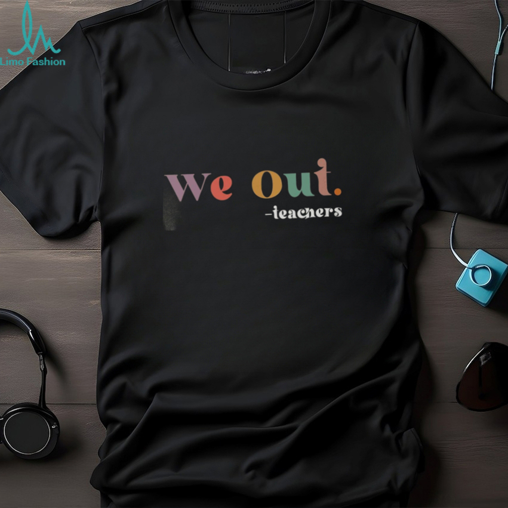 We Out Teachers TShirt, Last Day of School TShirt, End of School Year Teacher Sweatshirt We Out Teachers TShirt, Last Day of School TShirt, End of School Year Teacher Sweatshirt