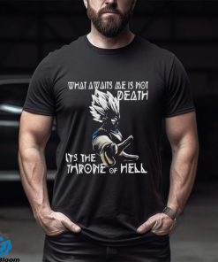 What Awaits Me Is Not Deathit s The Throne Of Hell Vegeta Shirt