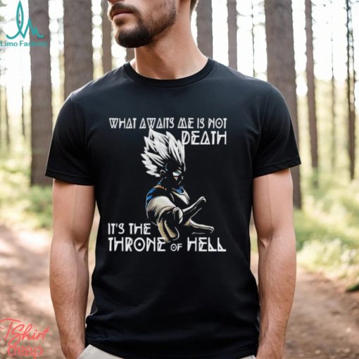 What Awaits Me Is Not Deathit s The Throne Of Hell Vegeta Shirt