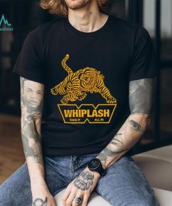 Whiplash take it all in shirt