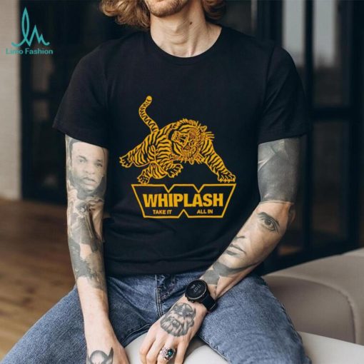 Whiplash take it all in shirt