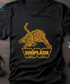 Whiplash take it all in shirt