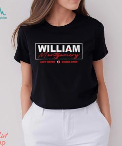 William Montgomery ain’t never gonna stop shirt