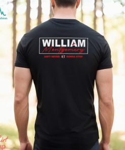 William Montgomery ain’t never gonna stop shirt