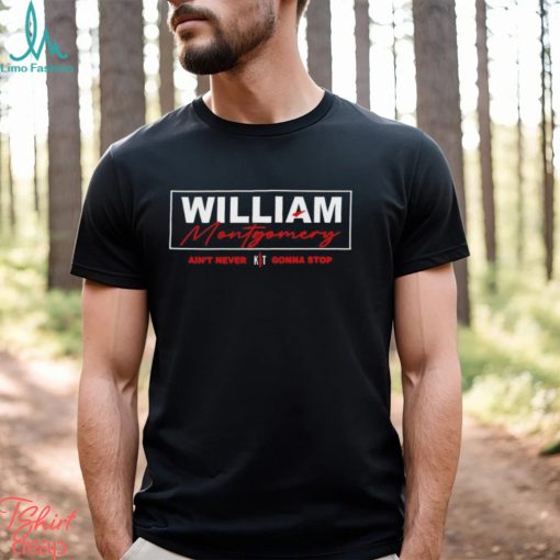 William Montgomery ain’t never gonna stop shirt