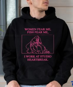 Women fear me fish fear me I work at studio heartbreak shirt