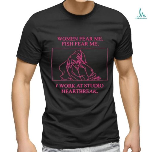 Women fear me fish fear me I work at studio heartbreak shirt