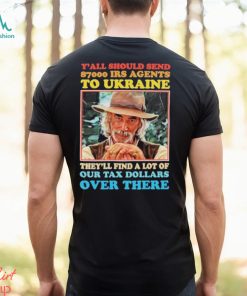 Y’all Should Send 8700 Irs Agents To Ukraine Shirt