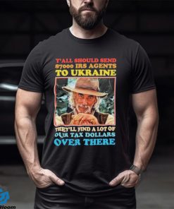 Y’all Should Send 8700 Irs Agents To Ukraine Shirt