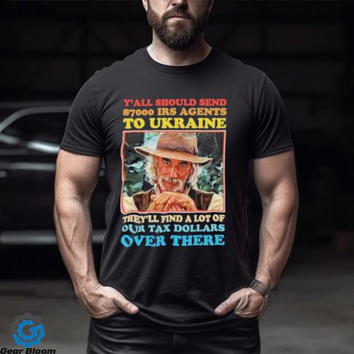 Y’all Should Send 8700 Irs Agents To Ukraine Shirt