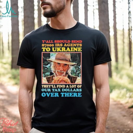 Y’all Should Send 8700 Irs Agents To Ukraine Shirt