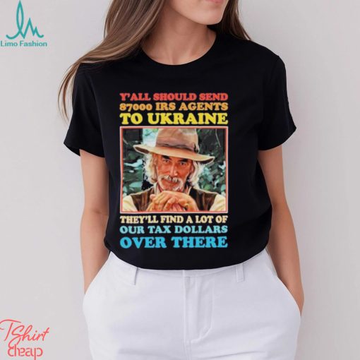 Y’all Should Send 8700 Irs Agents To Ukraine Shirt