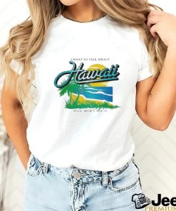 Ymh Studios Store I Want To Talk About Hawaii Shirt