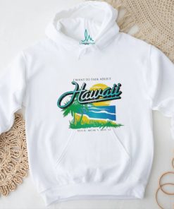 Ymh Studios Store I Want To Talk About Hawaii Shirt