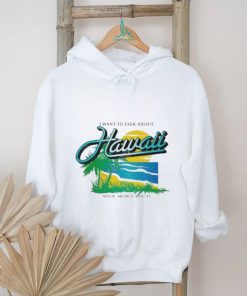 Ymh Studios Store I Want To Talk About Hawaii Shirt