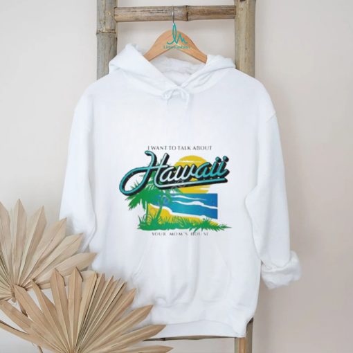 Ymh Studios Store I Want To Talk About Hawaii Shirt