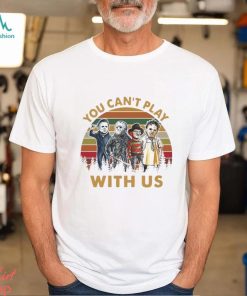 You Can’t Play With Us T Shirt Horror Shirt Hoodie Unisex