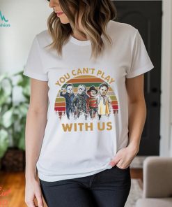 You Can’t Play With Us T Shirt Horror Shirt Hoodie Unisex