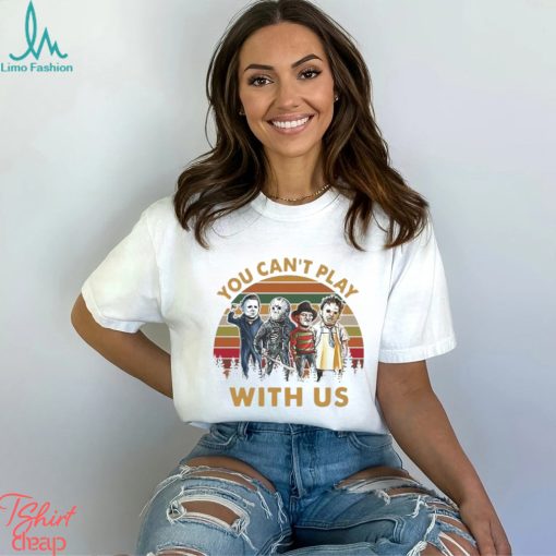 You Can’t Play With Us T Shirt Horror Shirt Hoodie Unisex