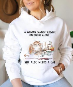 A Woman Cannot Survive On Books Alone She Also Needs A Cat Shirt