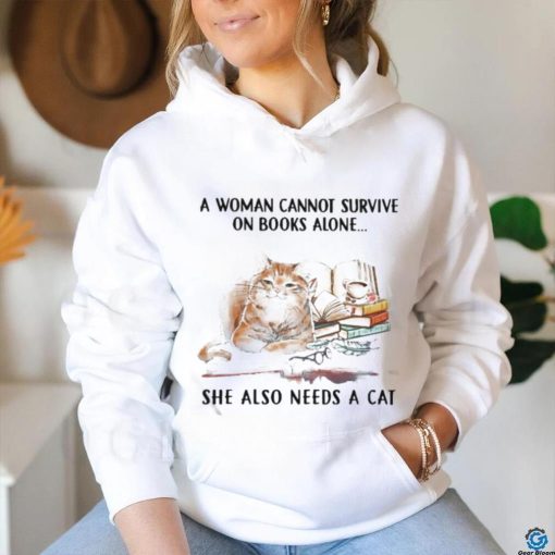 A Woman Cannot Survive On Books Alone She Also Needs A Cat Shirt