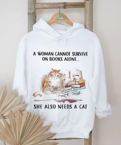 A Woman Cannot Survive On Books Alone She Also Needs A Cat Shirt