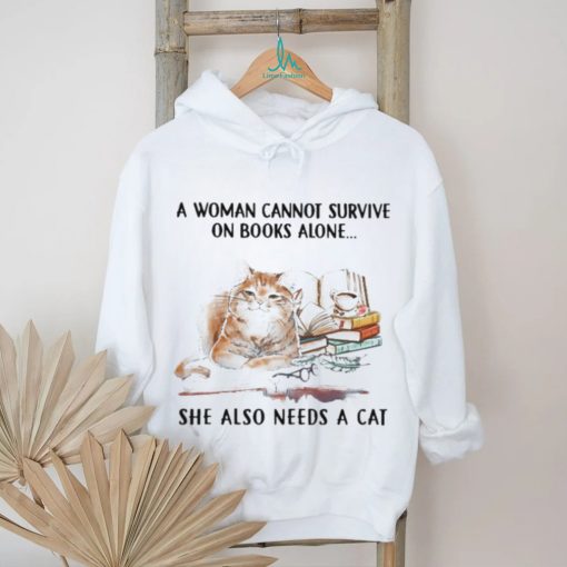 A Woman Cannot Survive On Books Alone She Also Needs A Cat Shirt