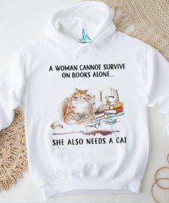 A Woman Cannot Survive On Books Alone She Also Needs A Cat Shirt