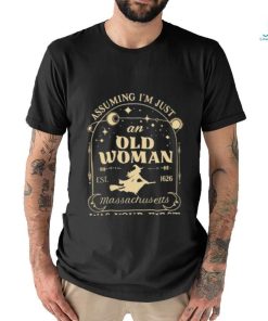 Assuming I’m just an old woman massachusetts was your first mistake shirt