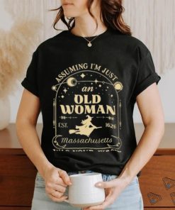 Assuming I’m just an old woman massachusetts was your first mistake shirt