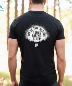 Awesome youre the reason I love losing sleep shirt