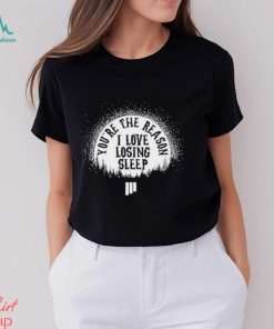 Awesome youre the reason I love losing sleep shirt
