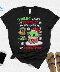 Baby Yoda you're never too old to believen in the magic of Christmas shirt