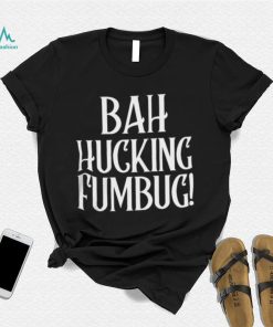 Bah Hucking Fumbug Christmas T Shirt