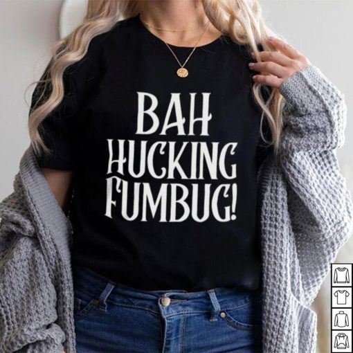 Bah Hucking Fumbug Christmas T Shirt