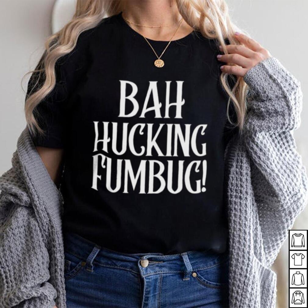 Bah Hucking Fumbug Christmas T Shirt Bah Hucking Fumbug Christmas T Shirt